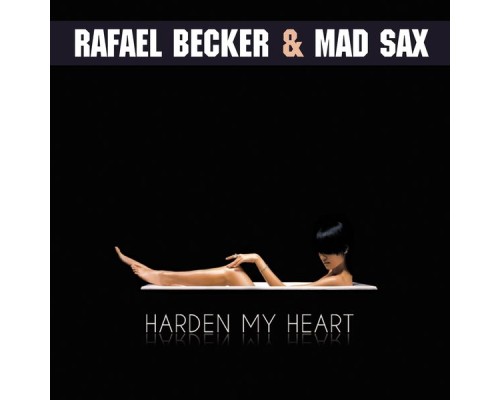 Rafael Becker, Mad Sax - Harden My Heart 2011