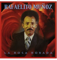 Rafaelito Muñoz - La Rosa Robada