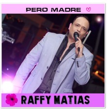 Raffy Matias - Pero Madre