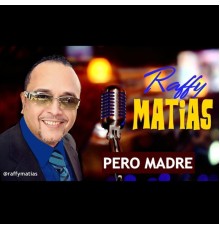 Raffy Matias - Pero Madre