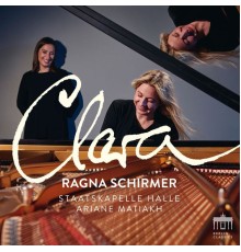 Ragna Schirmer, Staatskapelle Halle & Ariane Matiakh - Clara