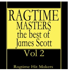 Ragtime Hit Makers - Ragtime Masters - The Best of James Scott Vol. 2