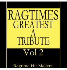 Ragtime Hit Makers - Ragtime's Greatest - A Tribute Vol. 2
