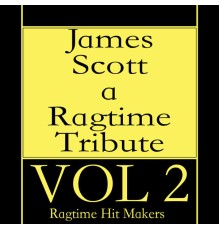 Ragtime Hit Makers - James Scott - A Ragtime Tribute Vol. 2