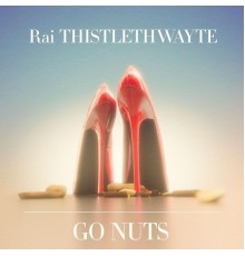 Rai Thistlethwayte - Go Nuts