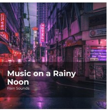 Rain Sounds, Natural Rain Sounds for Sleeping, Rain Storm Sample Library - Music on a Rainy Noon