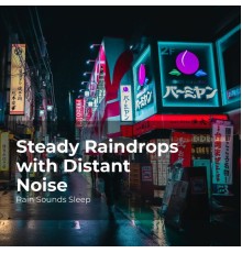 Rain Sounds Sleep, Rain Spa, Rain Sounds for Relaxation - Steady Raindrops with Distant Noise