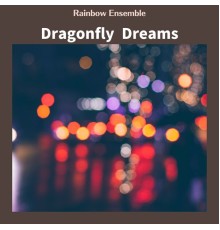 Rainbow Ensemble - Dragonfly Dreams