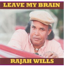 Rajah Wills - Leave My Brain