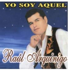 Raúl Arquínigo - Yo Soy Aquel