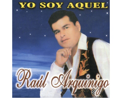 Raúl Arquínigo - Yo Soy Aquel