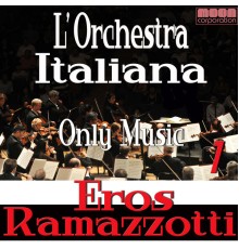 Ramazzotti - L'Orchestra Italiana - Only Music Eros Ramazzotti Vol. 1