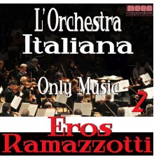 Ramazzotti - L'Orchestra Italiana - Only Music Eros Ramazzotti Vol. 2
