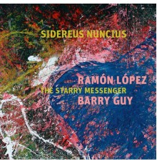 Ramon Lopez and Barry Guy - Sidereus Nuncius: The Starry Messenger
