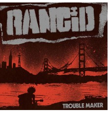 Rancid - Trouble Maker (Deluxe Edition)