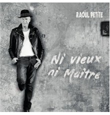 Raoul Petite - Ni vieux, ni maître