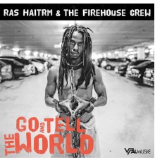 Ras Haitrm & The Firehouse Crew - Go and Tell the World