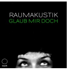 Raumakustik - Glaub Mir Doch