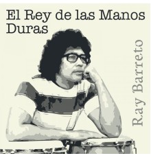 Ray Barreto - El Rey de las Manos Duras