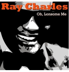 Ray Charles - Oh, Lonesome Me