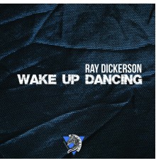 Ray Dickerson - Wake Up Dancing