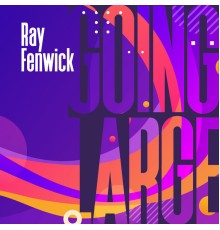 Ray Fenwick - Going Large