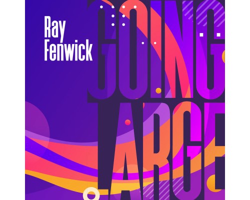 Ray Fenwick - Going Large