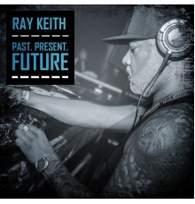 Ray Keith - Past. Present. Future.