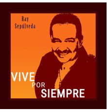 Ray Sepulveda - Vive Por Siempre