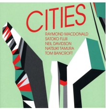 Raymond MacDonald, Satoko Fujii, Neil Davidson, Natsuki Tamura & Tom Bancroft - Cities