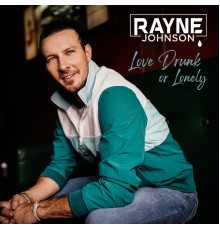 Rayne Johnson - Love Drunk or Lonely