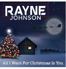 Rayne Johnson - All I Want for Christmas Is You
