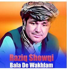 Raziq Showqi - Bala De Wakhlam