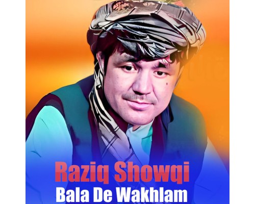 Raziq Showqi - Bala De Wakhlam