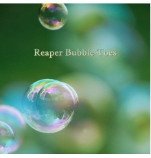 Reaper - Bubble Toes