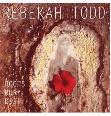 Rebekah Todd - Roots Bury Deep