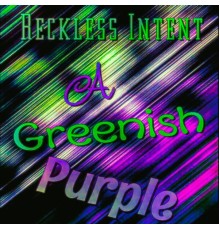 Reckless Intent - A Greenish Purple