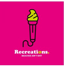 Recreations - Beaches Ain't Shit