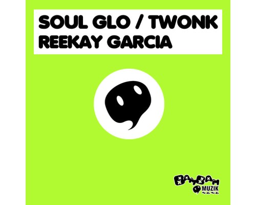 Reekay Garcia - Soul Glo / Twonk