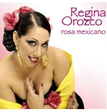 Regina Orozco - Rosa Mexicano