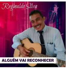 Reginaldo Silva - Alguém Vai Reconhecer