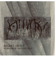 Regret about - Worldwide Unconscious