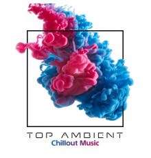 Relaxation – Ambient, Top 40 - Top Ambient Chillout Music