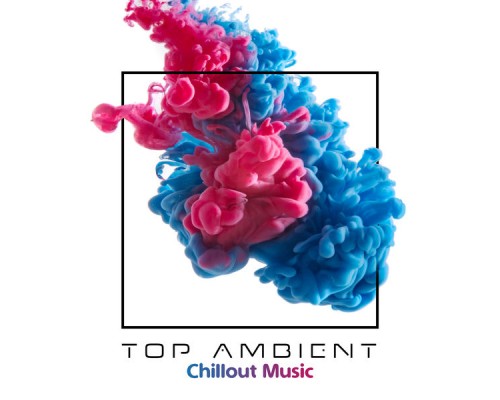 Relaxation – Ambient, Top 40 - Top Ambient Chillout Music Relaxation – Ambient, Top 40 - Top Ambient Chillout Music