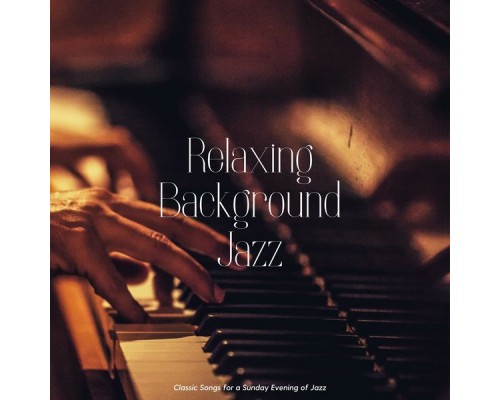 Relaxing Background Jazz - Classic Songs for a Sunday Evening of Jazz Relaxing Background Jazz - Classic Songs for a Sunday Evening of Jazz