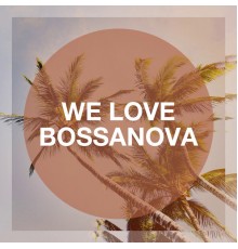 Relaxing Bossa Nova Collective, Brazilian Bossa Nova, The Bossa Nova All Stars - We Love Bossanova