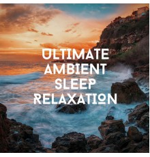 Relaxing Chill Out Music - Ultimate Ambient Sleep Relaxation