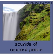Relaxing Chill Out Music - Sounds Of Ambient Peace