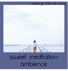 Relaxing Chill Out Music - Sweet Meditation Ambience