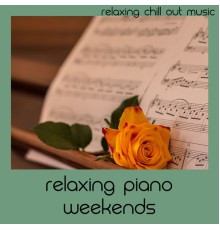 Relaxing Chill Out Music - Relaxing Piano Weekends